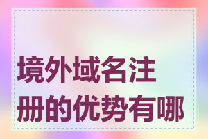 境外域名注册的优势有哪些