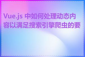 Vue.js 中如何处理动态内容以满足搜索引擎爬虫的要求