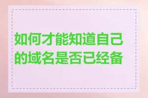 如何才能知道自己的域名是否已经备案