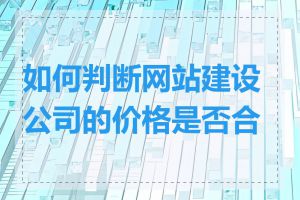 如何判断网站建设公司的价格是否合理