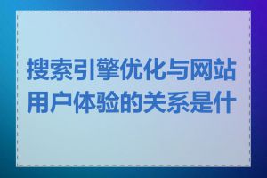搜索引擎优化与网站用户体验的关系是什么