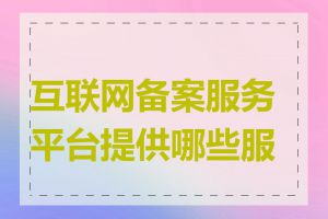 互联网备案服务平台提供哪些服务