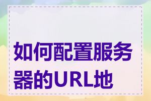 如何配置服务器的URL地址