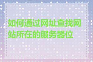 如何通过网址查找网站所在的服务器位置