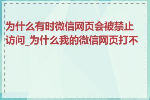 为什么有时微信网页会被禁止访问_为什么我的微信网页打不开