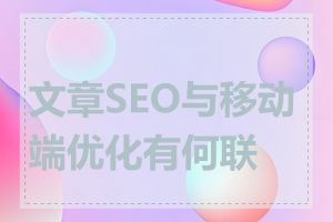 文章SEO与移动端优化有何联系
