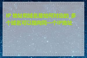 IP 地址和域名是如何对应的_多个域名可以指向同一个IP地址吗