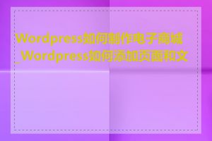 Wordpress如何制作电子商城_Wordpress如何添加页面和文章