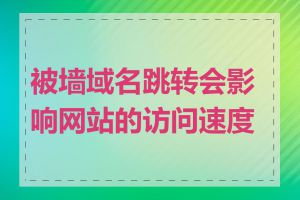 被墙域名跳转会影响网站的访问速度吗