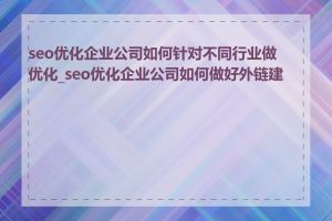 seo优化企业公司如何针对不同行业做优化_seo优化企业公司如何做好外链建设