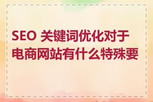 SEO 关键词优化对于电商网站有什么特殊要求