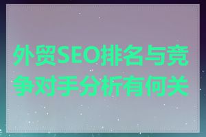 外贸SEO排名与竞争对手分析有何关系