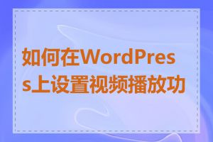 如何在WordPress上设置视频播放功能
