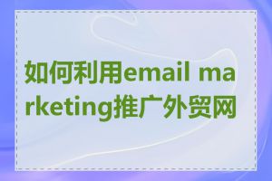 如何利用email marketing推广外贸网站
