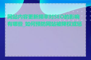 网站内容更新频率对SEO的影响有哪些_如何预防网站被降权或惩罚