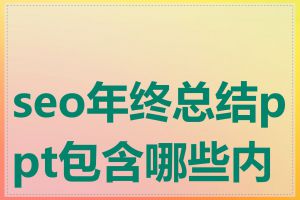 seo年终总结ppt包含哪些内容