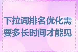 下拉词排名优化需要多长时间才能见效