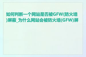 如何判断一个网站是否被GFW(防火墙)屏蔽_为什么网站会被防火墙(GFW)屏蔽