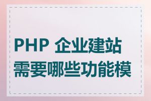 PHP 企业建站需要哪些功能模块