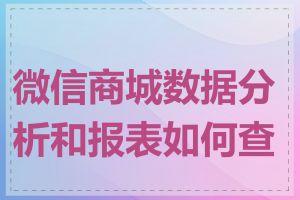 微信商城数据分析和报表如何查看