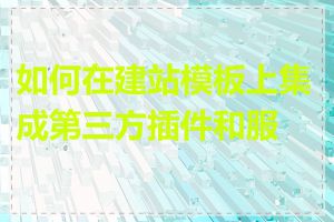 如何在建站模板上集成第三方插件和服务