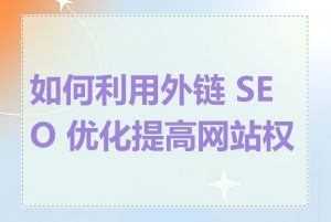 如何利用外链 SEO 优化提高网站权重