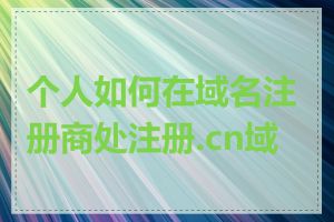 个人如何在域名注册商处注册.cn域名