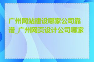 广州网站建设哪家公司靠谱_广州网页设计公司哪家好