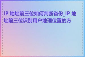 IP 地址前三位如何判断省份_IP 地址前三位识别用户地理位置的方法