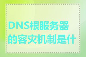 DNS根服务器的容灾机制是什么