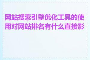 网站搜索引擎优化工具的使用对网站排名有什么直接影响