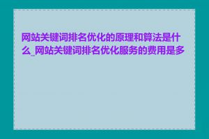 网站关键词排名优化的原理和算法是什么_网站关键词排名优化服务的费用是多少