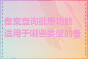 备案查询批量功能适用于哪些类型的备案