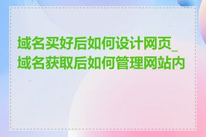 域名买好后如何设计网页_域名获取后如何管理网站内容