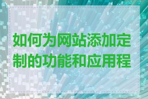 如何为网站添加定制的功能和应用程序