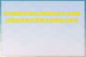 如何确保在购买过期域名时不会被骗_过期域名购买需要注意哪些法律问题