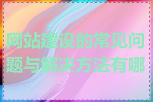 网站建设的常见问题与解决方法有哪些