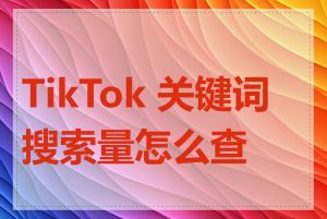 TikTok 关键词搜索量怎么查看