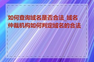 如何查询域名是否合法_域名仲裁机构如何判定域名的合法性
