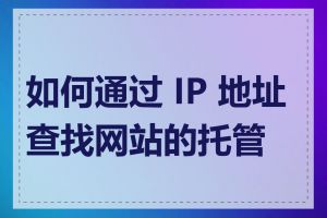 如何通过 IP 地址查找网站的托管地