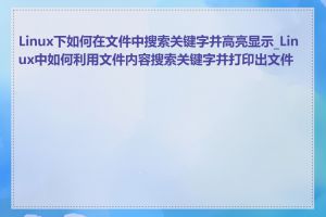 Linux下如何在文件中搜索关键字并高亮显示_Linux中如何利用文件内容搜索关键字并打印出文件名
