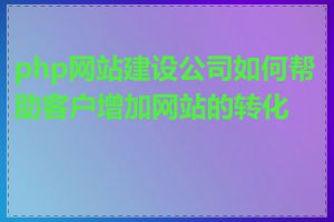 php网站建设公司如何帮助客户增加网站的转化率