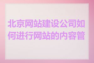 北京网站建设公司如何进行网站的内容管理