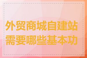 外贸商城自建站需要哪些基本功能