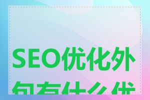 SEO优化外包有什么优势