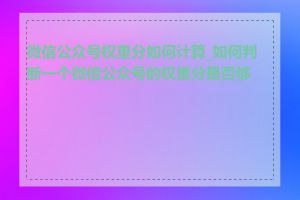 微信公众号权重分如何计算_如何判断一个微信公众号的权重分是否够高