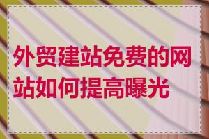 外贸建站免费的网站如何提高曝光度