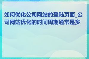 如何优化公司网站的登陆页面_公司网站优化的时间周期通常是多长