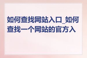 如何查找网站入口_如何查找一个网站的官方入口