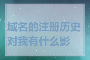 域名的注册历史对我有什么影响